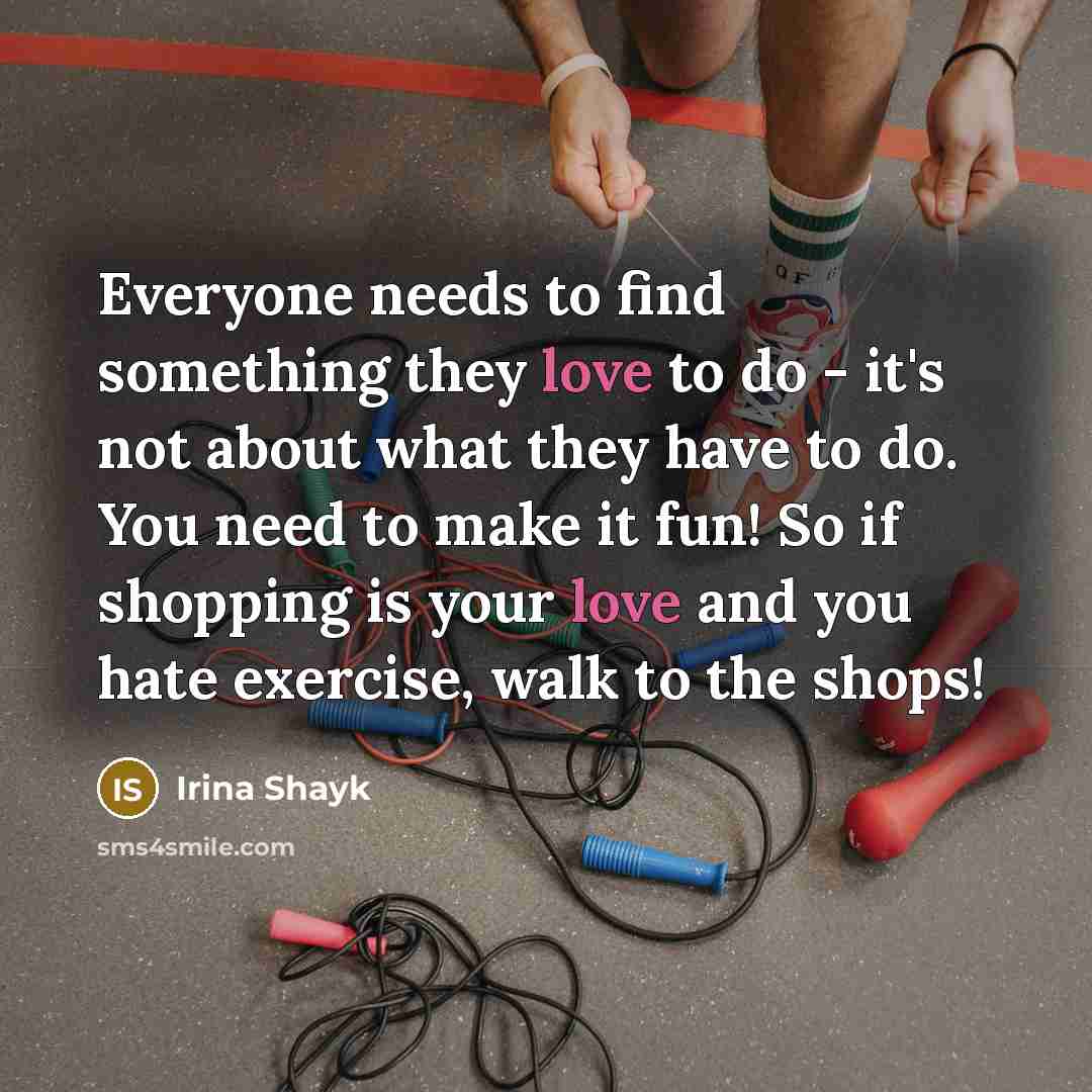 “Everyone needs to find something they love to do -…” quote by Irina Shayk
