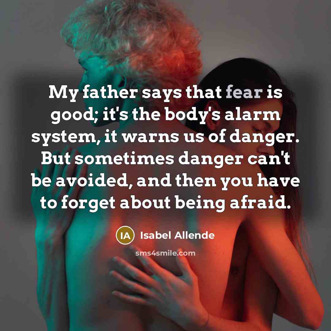 “My father says that fear is good; it's the body's…” quote by Isabel Allende