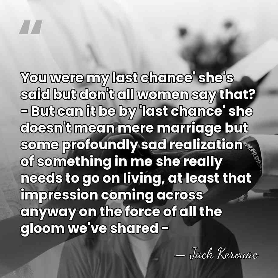 You were my last chance' she's said but don't all women say&hellip; - Jack Kerouac