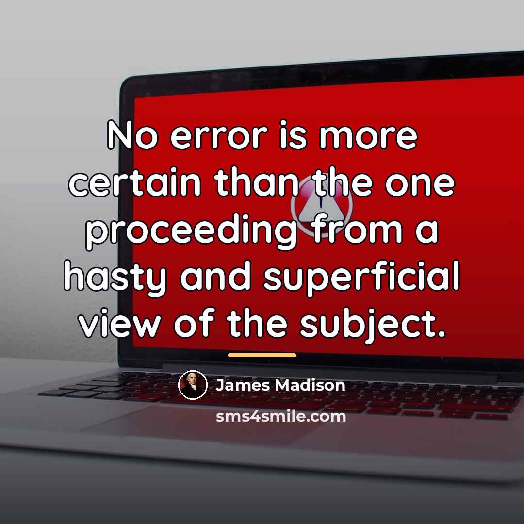 “No error is more certain than the one proceeding from…” quote by James Madison