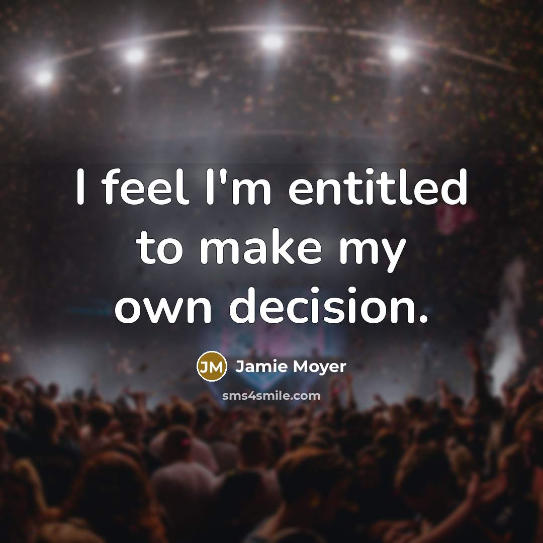 “I feel I'm entitled to make my own decision.…” quote by Jamie Moyer
