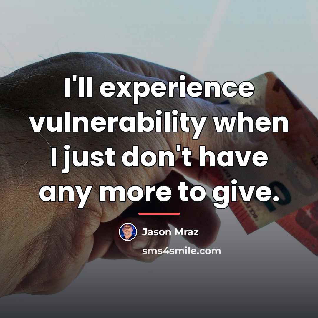 “I'll experience vulnerability when I just don't have any more…” quote by Jason Mraz