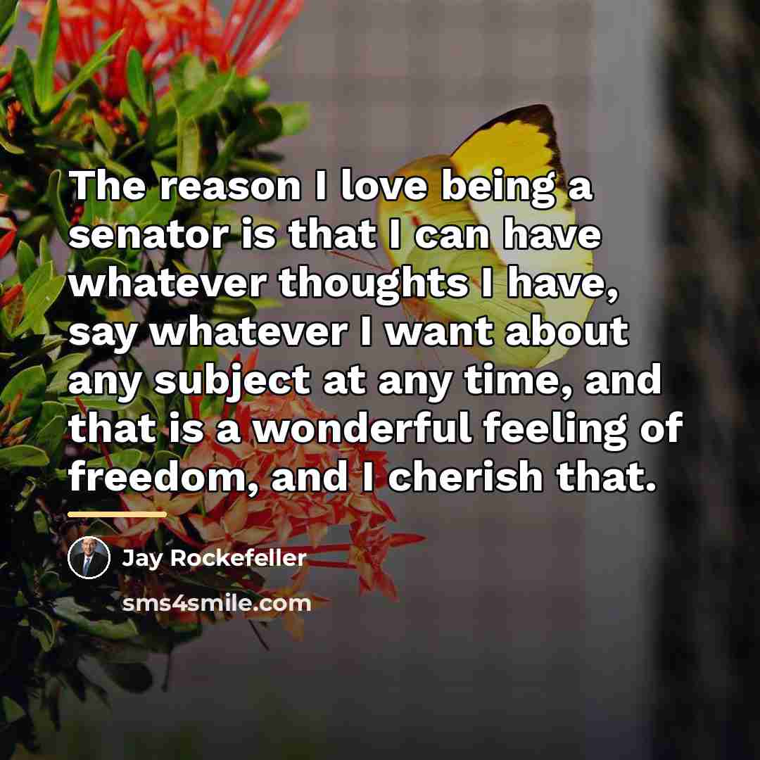 “The reason I love being a senator is that I…” quote by Jay Rockefeller