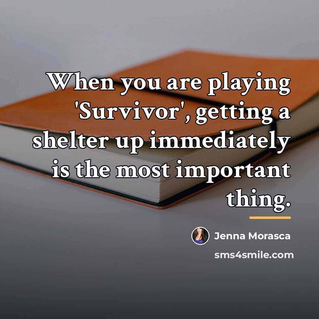 “When you are playing 'Survivor', getting a shelter up immediately…” quote by Jenna Morasca