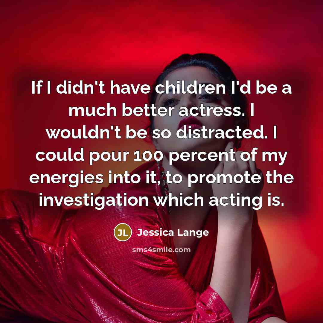 “If I didn't have children I'd be a much better…” quote by Jessica Lange