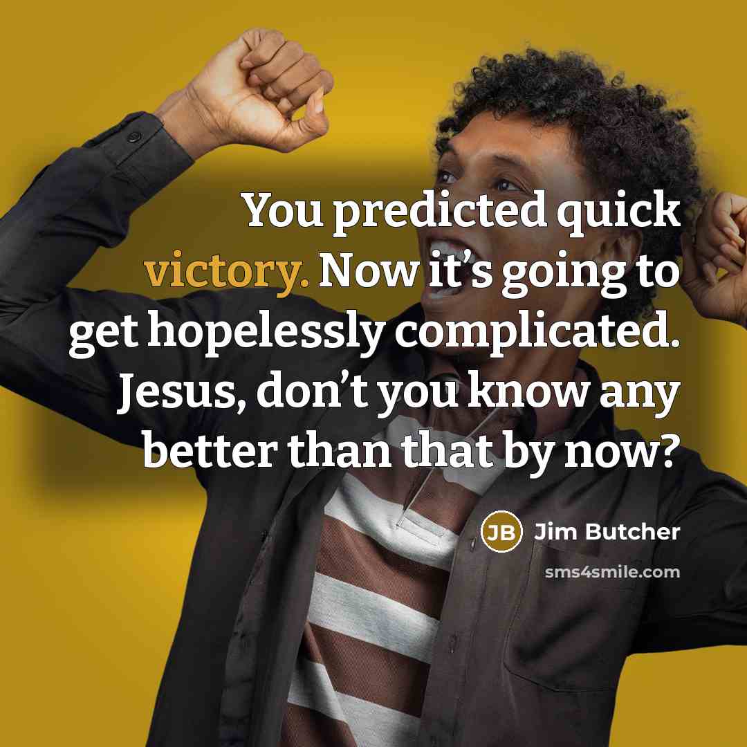 “You predicted quick victory. Now it’s going to get hopelessly…” quote by Jim Butcher