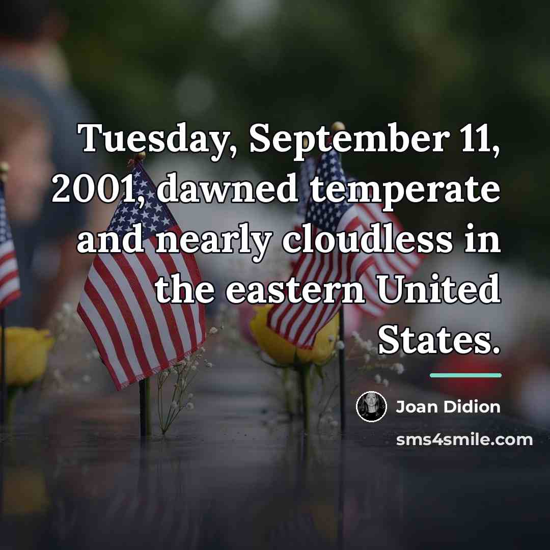 “Tuesday, September 11, 2001, dawned temperate and nearly cloudless in…” quote by Joan Didion