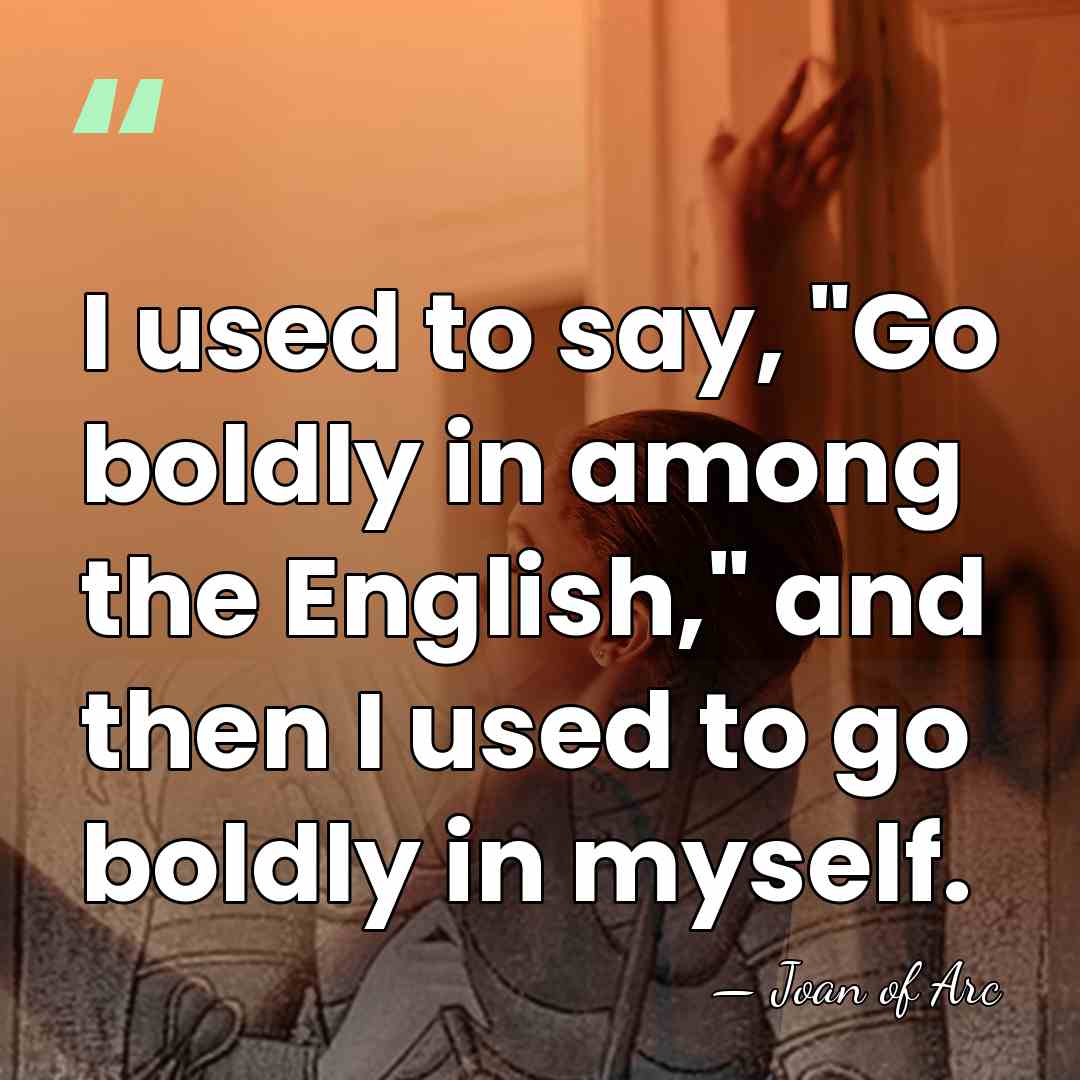 I used to say, "Go boldly in among the English," and then&hellip; - Joan of Arc