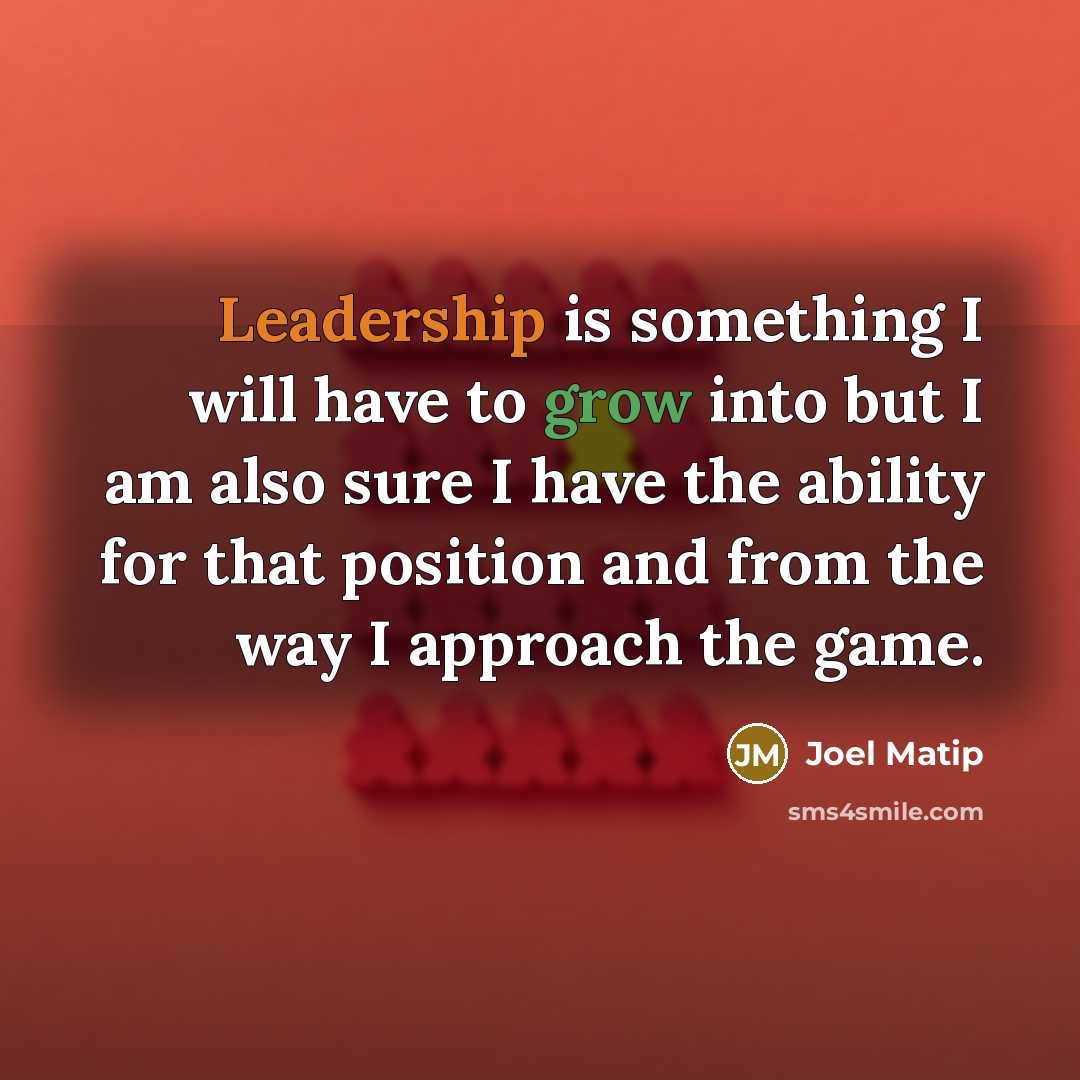 “Leadership is something I will have to grow into but I am also sure I have the ability for that position and from the way I approach the game.” quote by Joel Matip