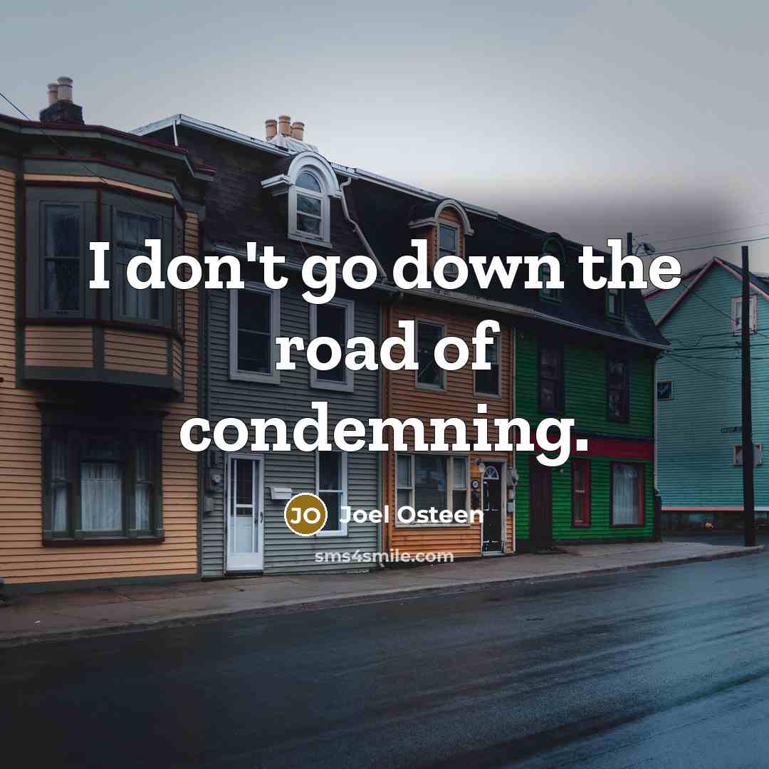 “I don't go down the road of condemning.…” quote by Joel Osteen