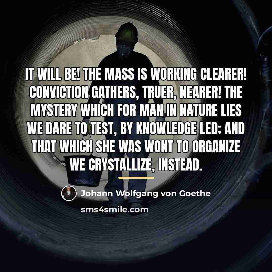 “It will be! the mass is working clearer! Conviction gathers,…” quote by Johann Wolfgang von Goethe