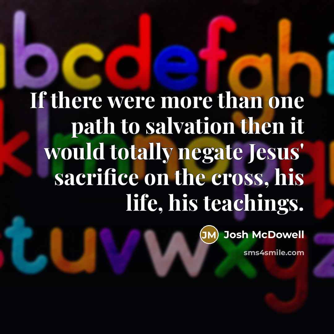 “If there were more than one path to salvation then…” quote by Josh McDowell