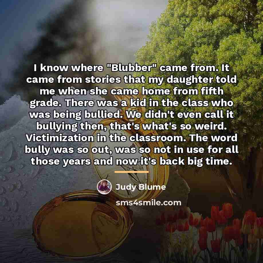 “I know where "Blubber" came from. It came from stories…” quote by Judy Blume