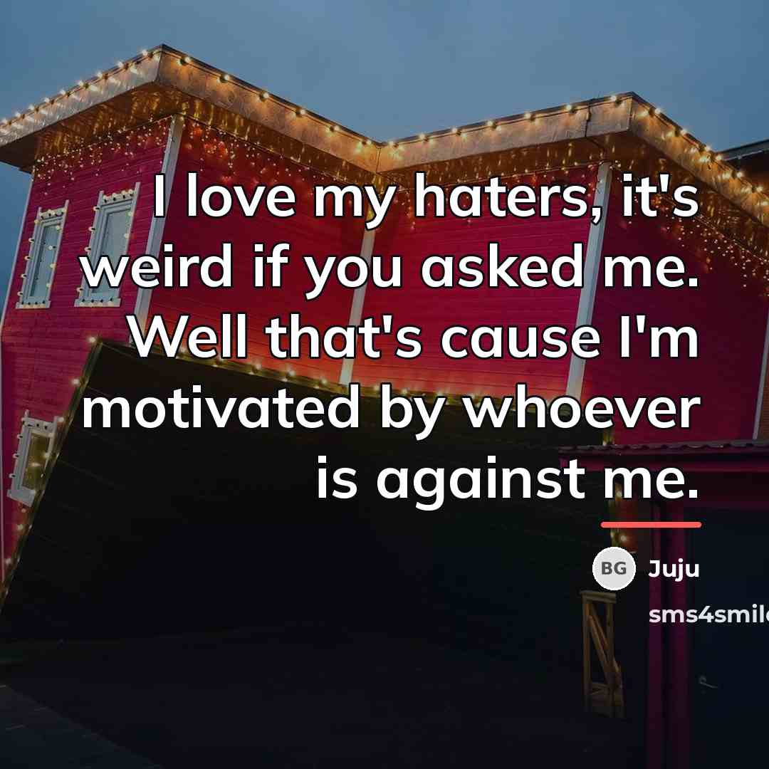 “I love my haters, it's weird if you asked me.…” quote by Juju