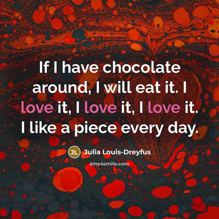 “If I have chocolate around, I will eat it. I…” quote by Julia Louis-Dreyfus