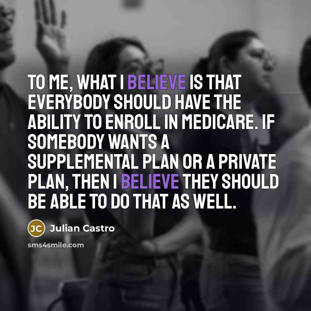 “To me, what I believe is that everybody should have…” quote by Julian Castro