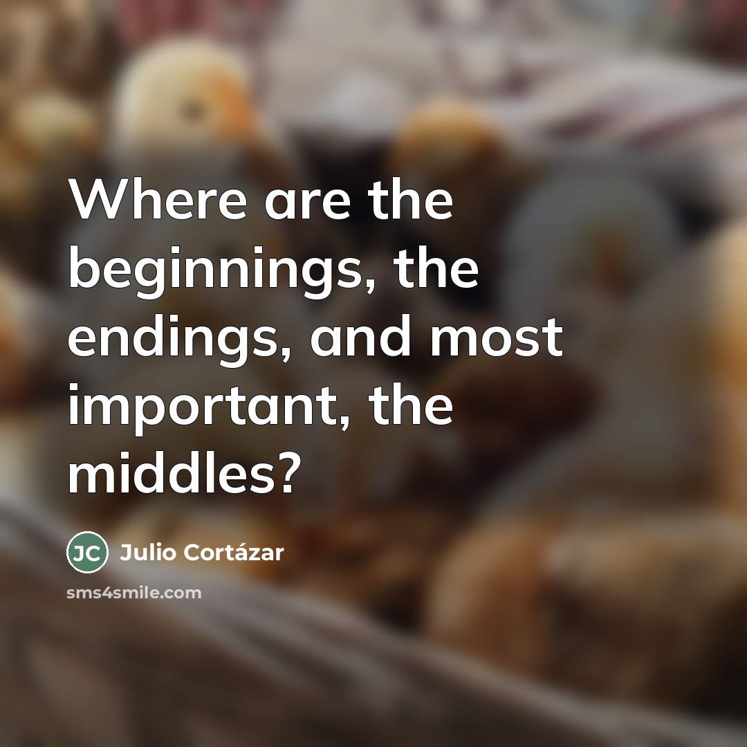 “Where are the beginnings, the endings, and most important, the…” quote by Julio Cortazar
