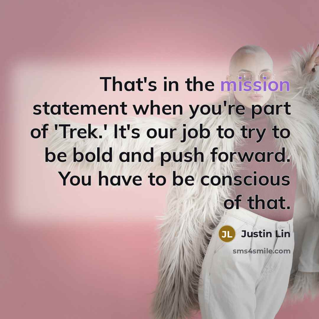 “That's in the mission statement when you're part of 'Trek.'…” quote by Justin Lin