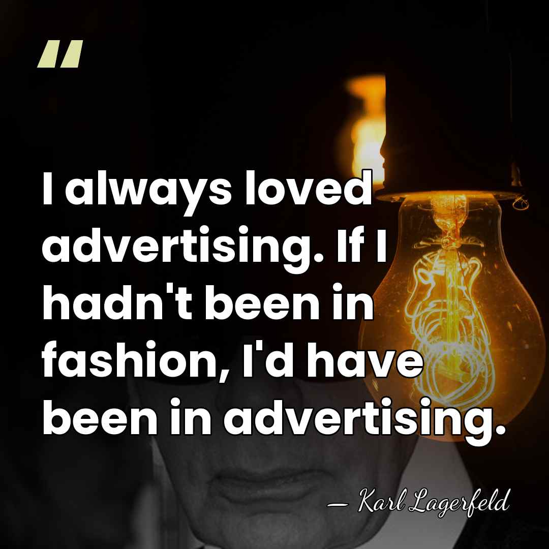 I always loved advertising. If I hadn't been in fashion, I'd have&hellip; - Karl Lagerfeld