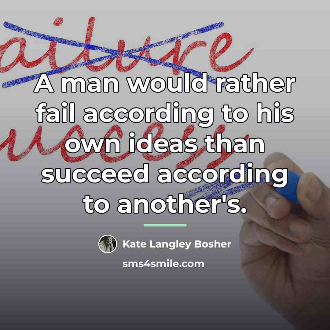 “A man would rather fail according to his own ideas…” quote by Kate Langley Bosher