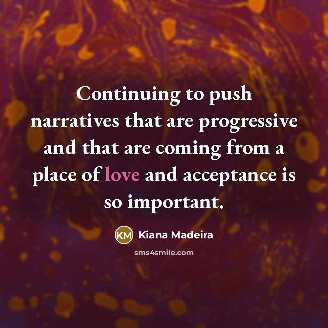 “Continuing to push narratives that are progressive and that are…” quote by Kiana Madeira