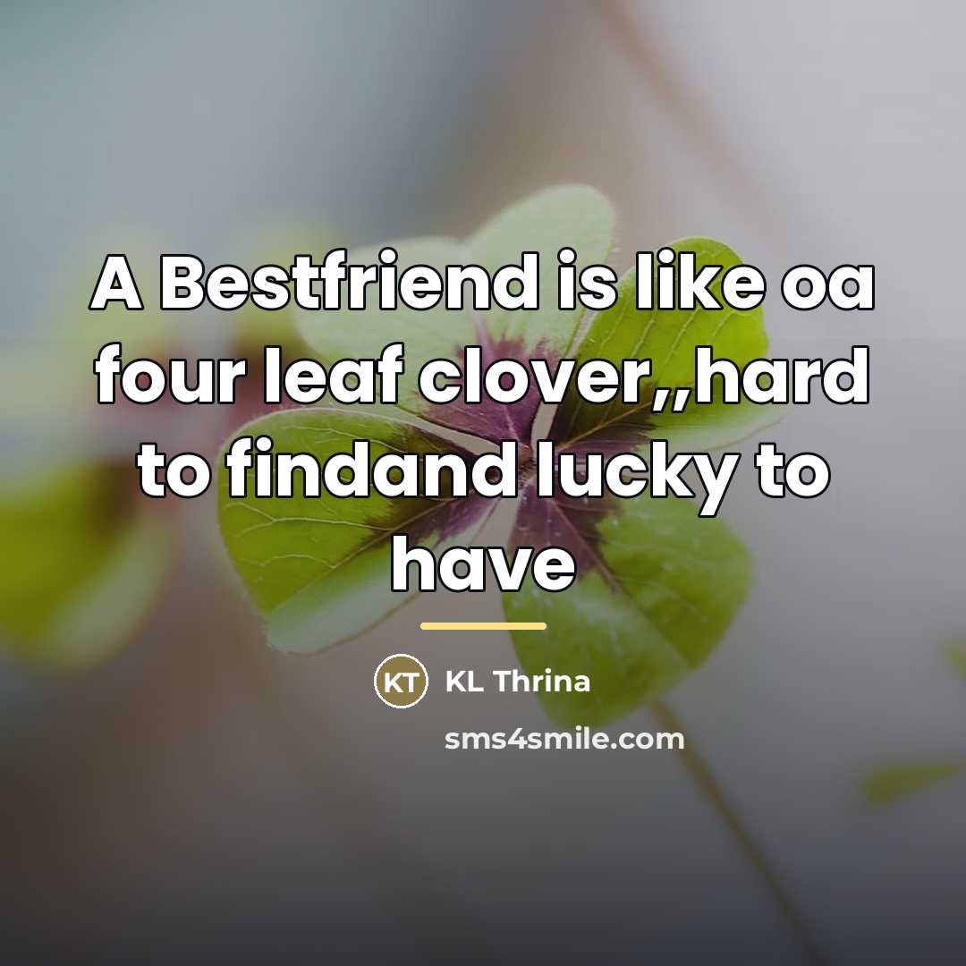 “A Bestfriend is like oa four leaf clover,,hard to findand…” quote by KL Thrina
