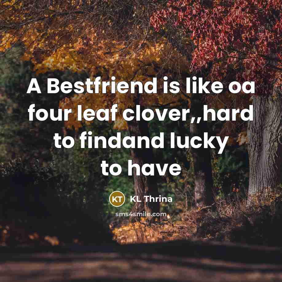“A Bestfriend is like oa four leaf clover,,hard to findand lucky to have” quote by KL Thrina