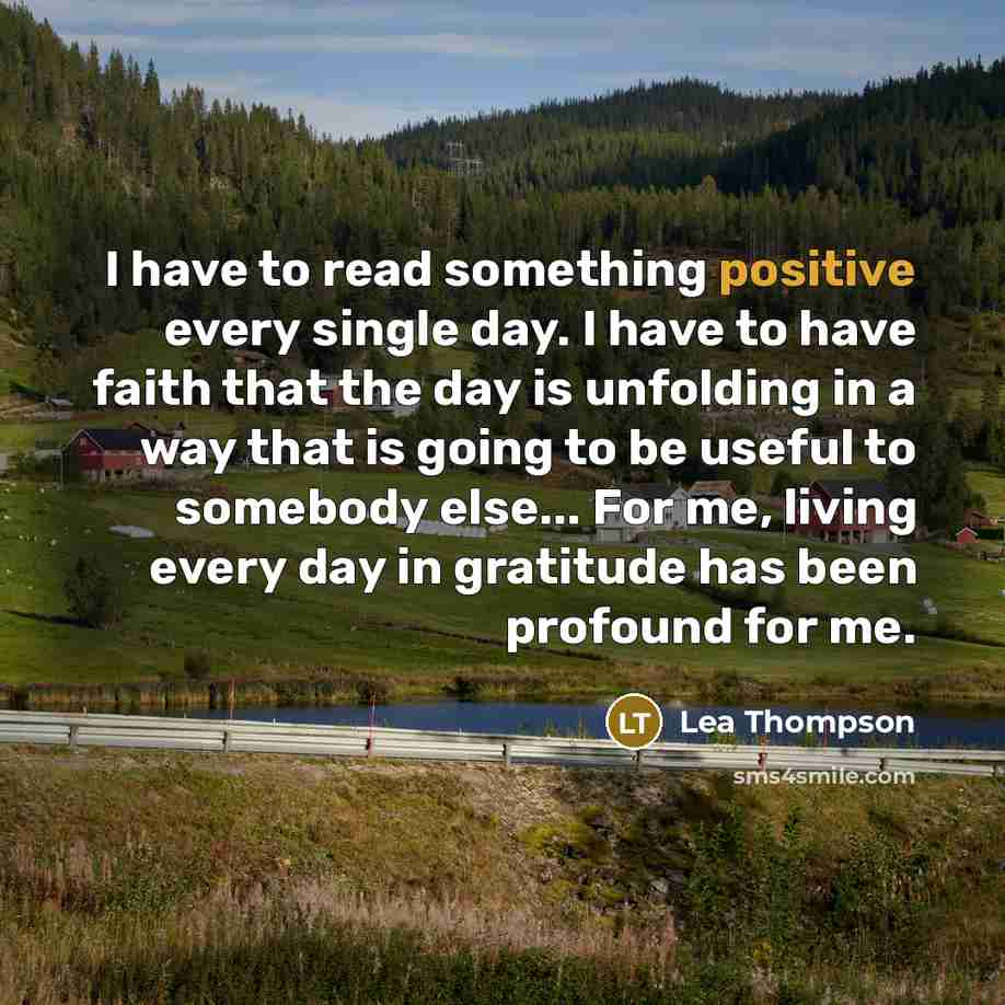 “I have to read something positive every single day. I…” quote by Lea Thompson