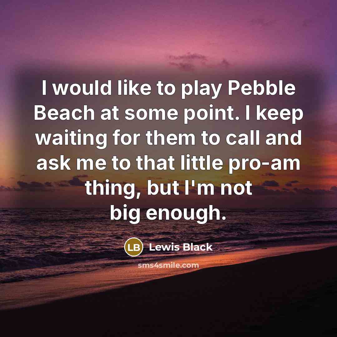 “I would like to play Pebble Beach at some point.…” quote by Lewis Black