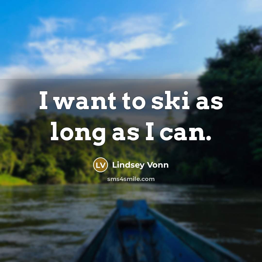 “I want to ski as long as I can.…” quote by Lindsey Vonn