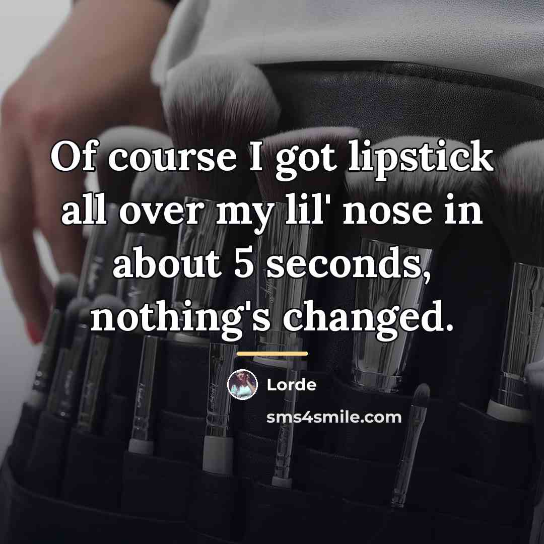“Of course I got lipstick all over my lil' nose…” quote by Lorde