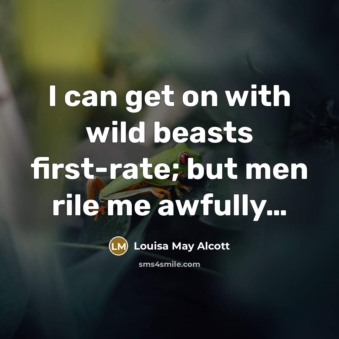 “I can get on with wild beasts first-rate; but men…” quote by Louisa May Alcott