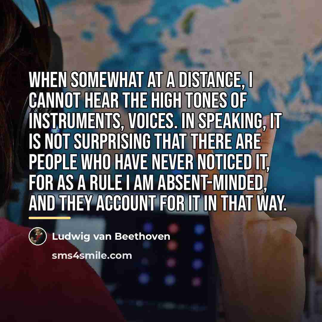 “When somewhat at a distance, I cannot hear the high…” quote by Ludwig van Beethoven