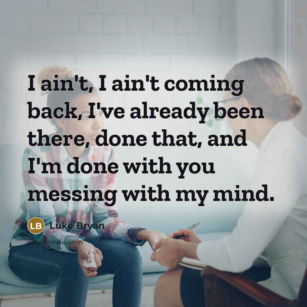 “I ain't, I ain't coming back, I've already been there,…” quote by Luke Bryan