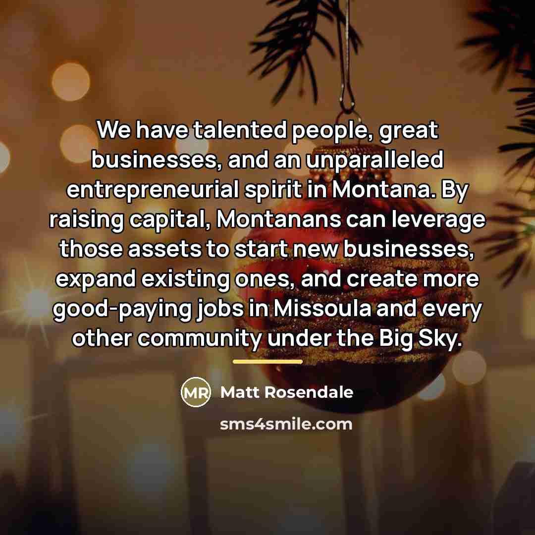 “We have talented people, great businesses, and an unparalleled entrepreneurial…” quote by Matt Rosendale