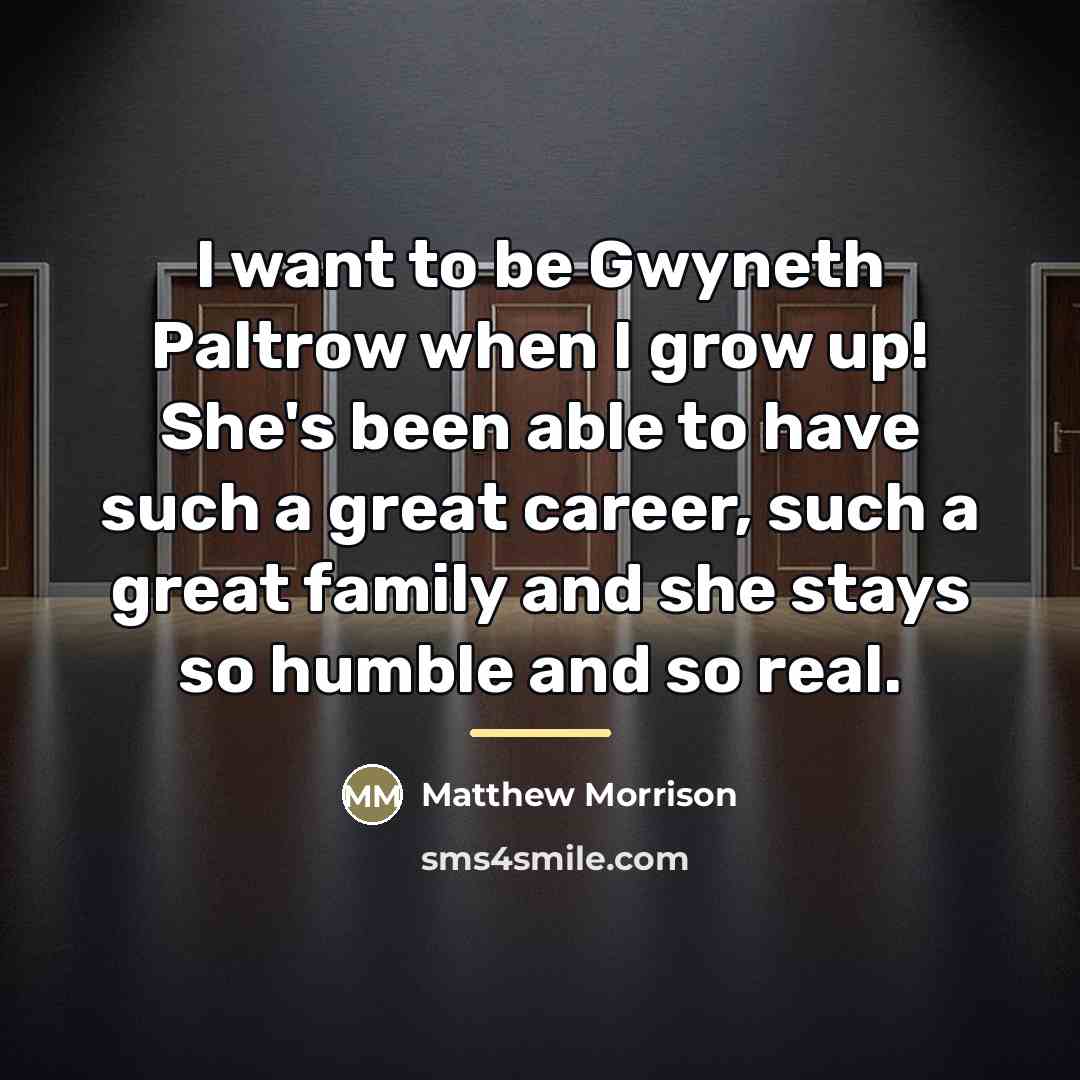 “I want to be Gwyneth Paltrow when I grow up!…” quote by Matthew Morrison