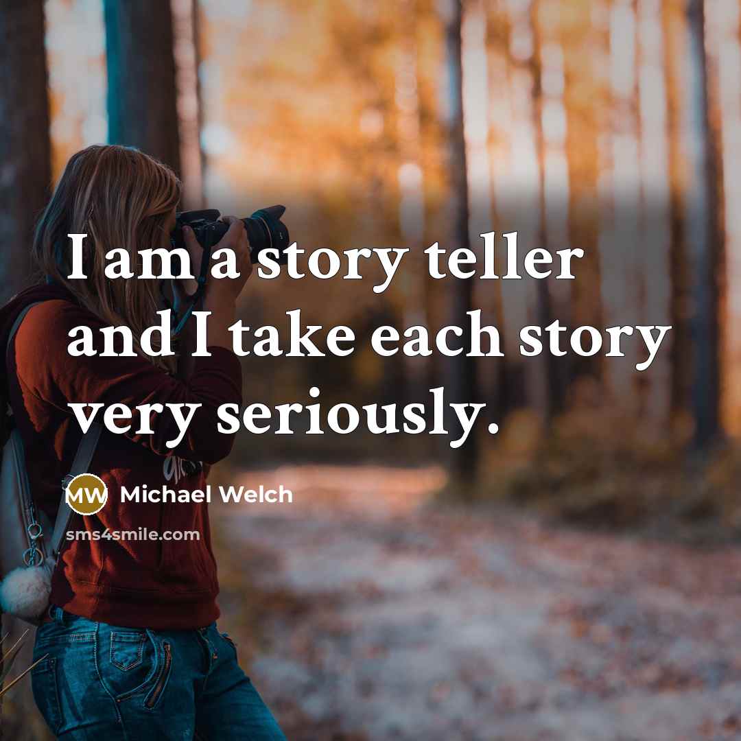 “I am a story teller and I take each story…” quote by Michael Welch