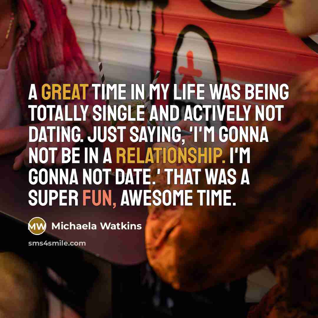 “A great time in my life was being totally single…” quote by Michaela Watkins