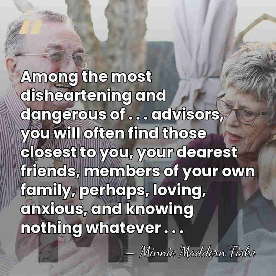 Among the most disheartening and dangerous of . . . advisors, you&hellip; - Minnie Maddern Fiske