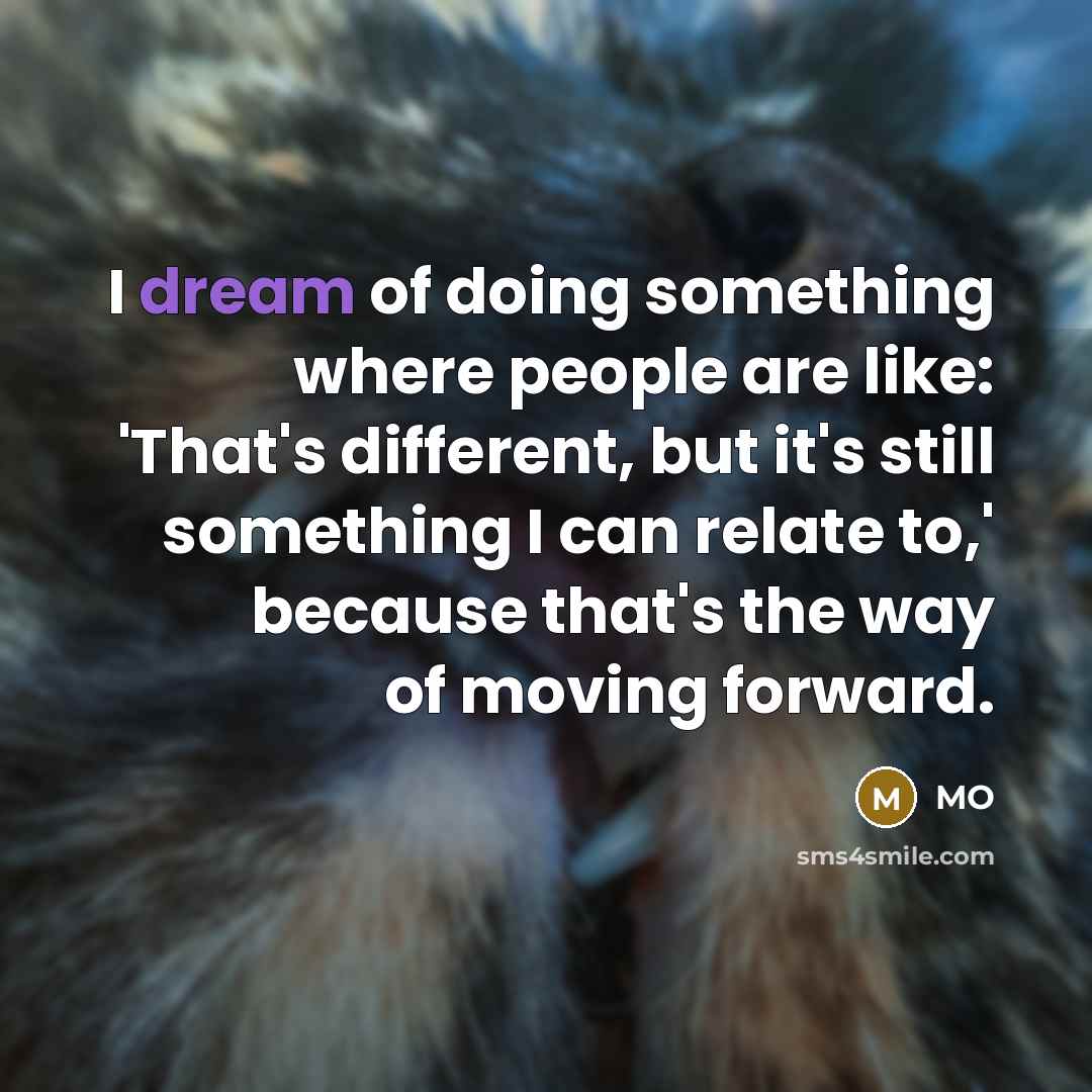 “I dream of doing something where people are like: 'That's…” quote by MO