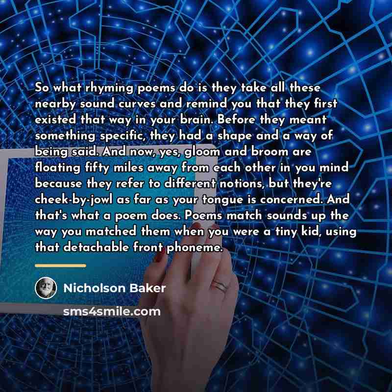“So what rhyming poems do is they take all these…” quote by Nicholson Baker