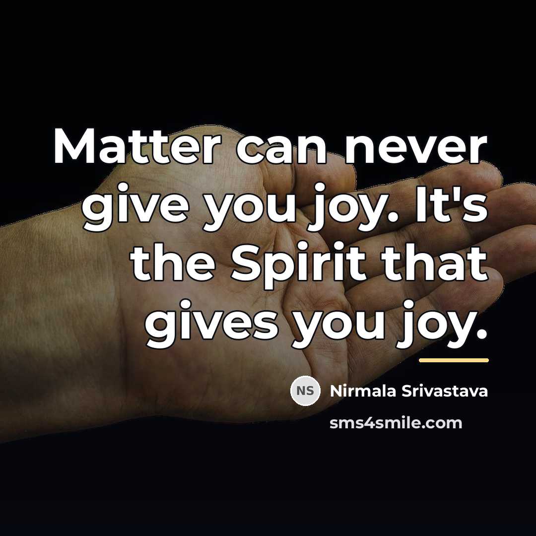 “Matter can never give you joy. It's the Spirit that…” quote by Nirmala Srivastava
