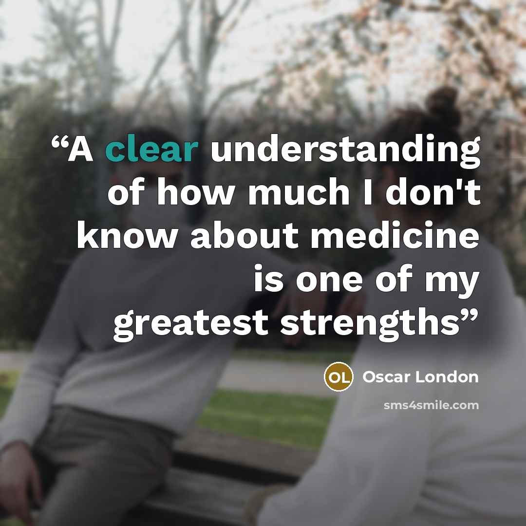 “A clear understanding of how much I don't know about medicine is one of my greatest strengths” quote by Oscar London