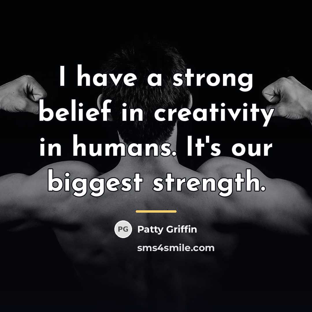 “I have a strong belief in creativity in humans. It's…” quote by Patty Griffin