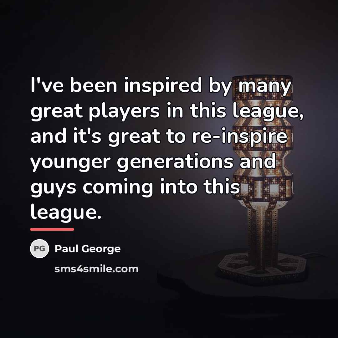 “I've been inspired by many great players in this league,…” quote by Paul George