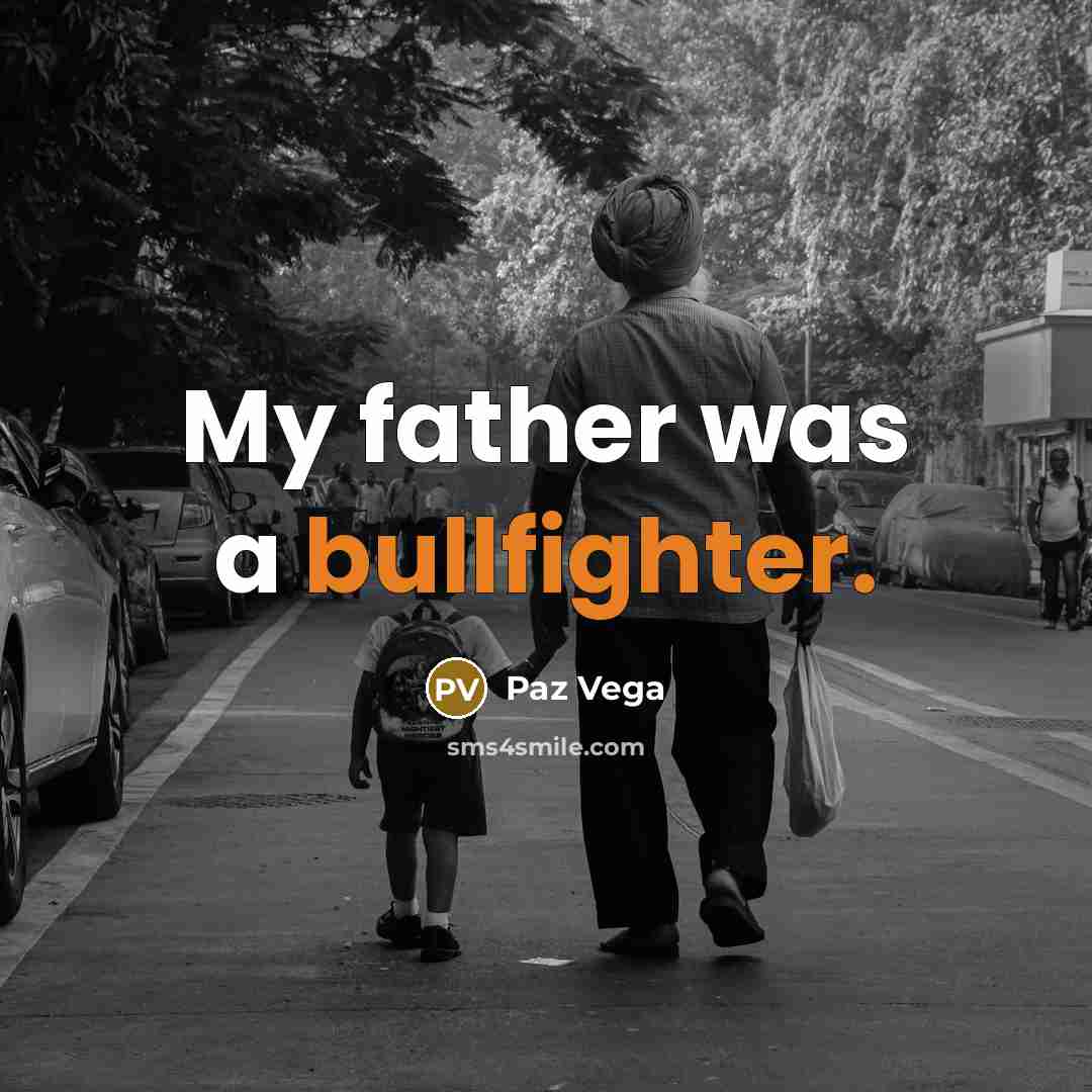 “My father was a bullfighter.…” quote by Paz Vega
