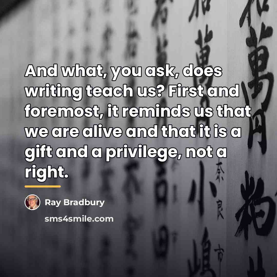 “And what, you ask, does writing teach us? First and…” quote by Ray Bradbury