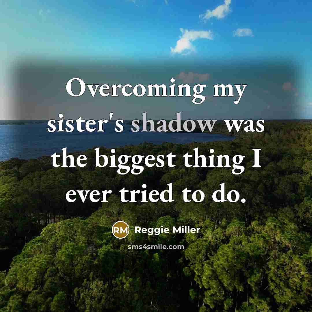 “Overcoming my sister's shadow was the biggest thing I ever…” quote by Reggie Miller