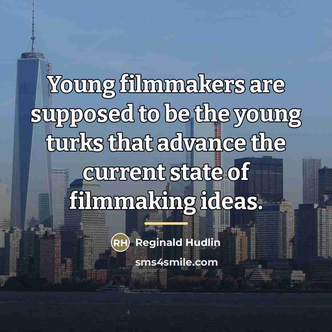 “Young filmmakers are supposed to be the young turks that…” quote by Reginald Hudlin