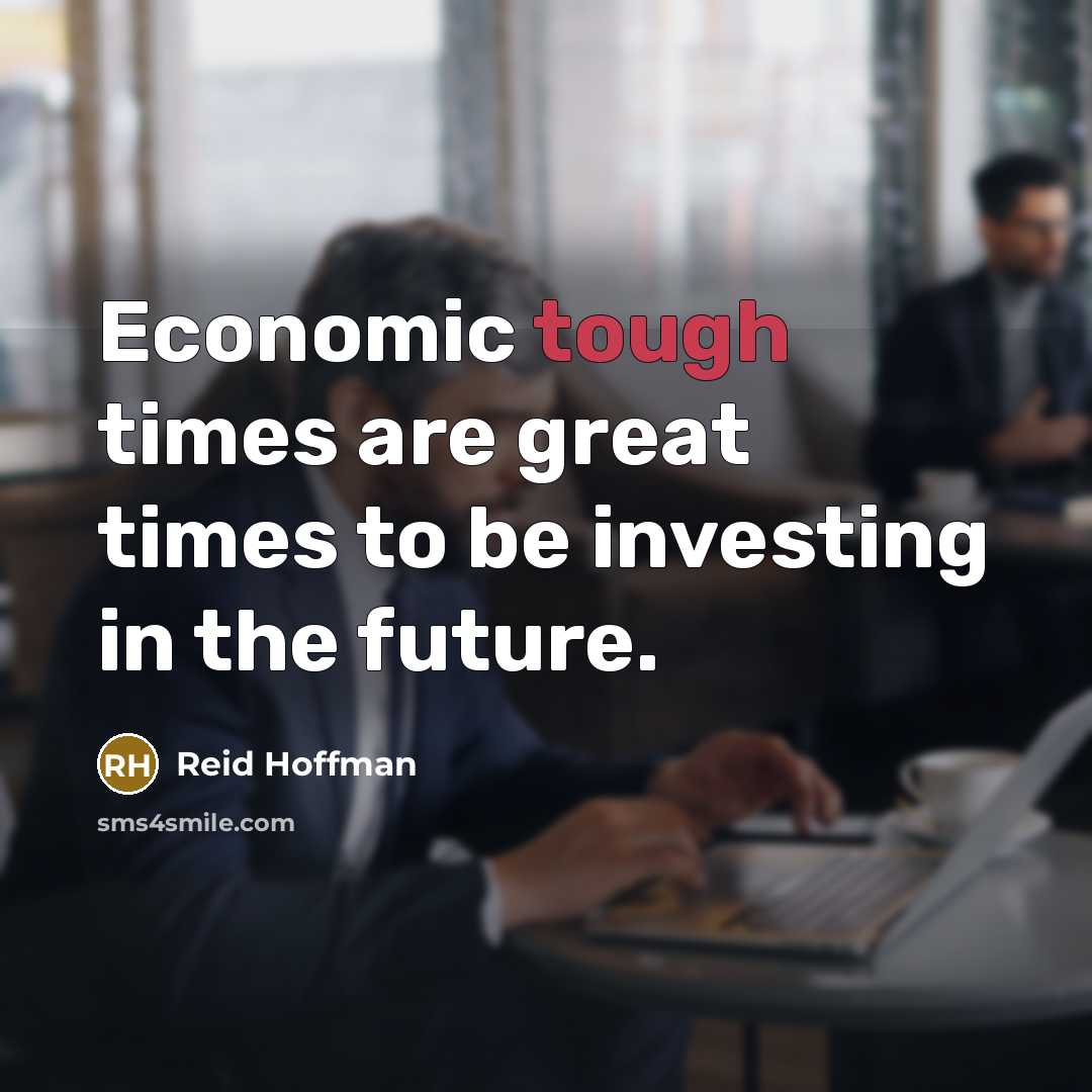 “Economic tough times are great times to be investing in…” quote by Reid Hoffman